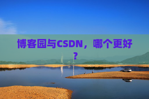博客园与CSDN，哪个更好？