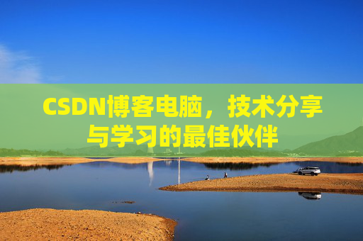 CSDN博客电脑，技术分享与学习的最佳伙伴